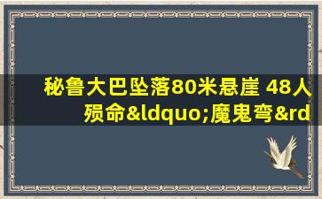 秘鲁大巴坠落80米悬崖 48人殒命“魔鬼弯”